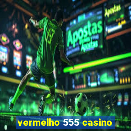 vermelho 555 casino